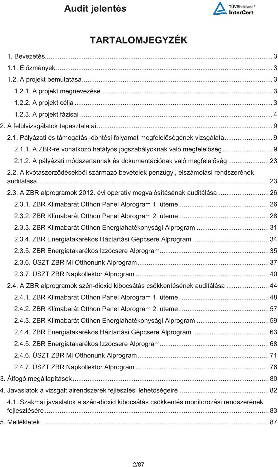 .. 23 2.2. A kvótaszerzdésekbl származó bevételek pénzügyi, elszámolási rendszerének auditálása... 23 2.3. A ZBR alprogramok 2012. évi operatív megvalósításának auditálása... 26 2.3.1. ZBR Klímabarát Otthon Panel Alprogram 1.