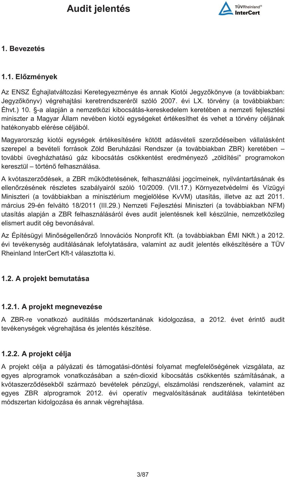 -a alapján a nemzetközi kibocsátás-kereskedelem keretében a nemzeti fejlesztési miniszter a Magyar Állam nevében kiotói egységeket értékesíthet és vehet a törvény céljának hatékonyabb elérése