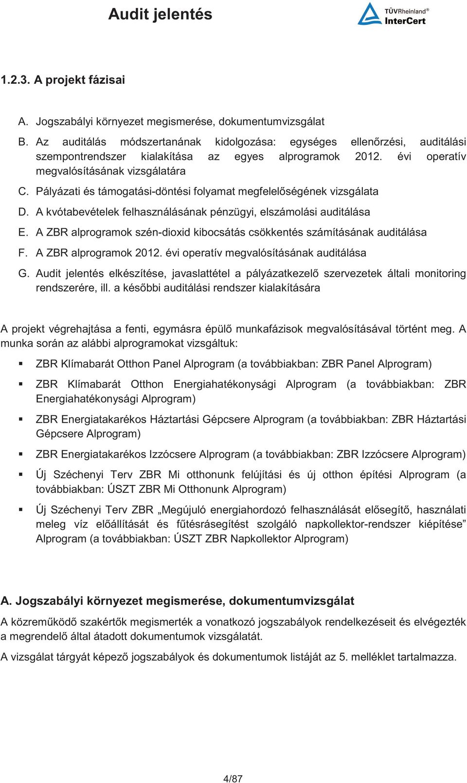 Pályázati és támogatási-döntési folyamat megfelelségének vizsgálata D. A kvótabevételek felhasználásának pénzügyi, elszámolási auditálása E.