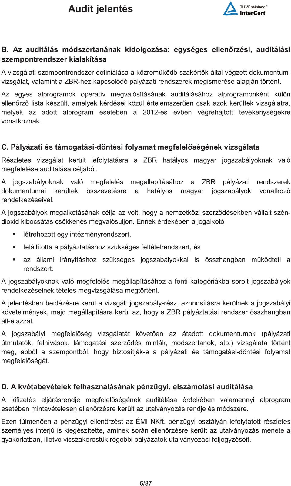 Az egyes alprogramok operatív megvalósításának auditálásához alprogramonként külön ellenrz lista készült, amelyek kérdései közül értelemszeren csak azok kerültek vizsgálatra, melyek az adott
