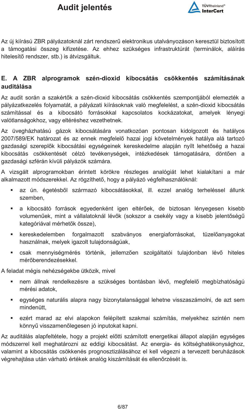A ZBR alprogramok szén-dioxid kibocsátás csökkentés számításának auditálása Az audit során a szakértk a szén-dioxid kibocsátás csökkentés szempontjából elemezték a pályázatkezelés folyamatát, a