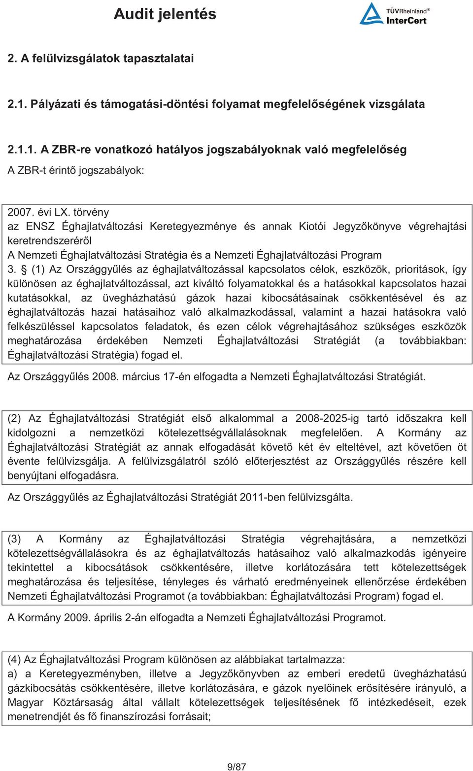 (1) Az Országgylés az éghajlatváltozással kapcsolatos célok, eszközök, prioritások, így különösen az éghajlatváltozással, azt kiváltó folyamatokkal és a hatásokkal kapcsolatos hazai kutatásokkal, az