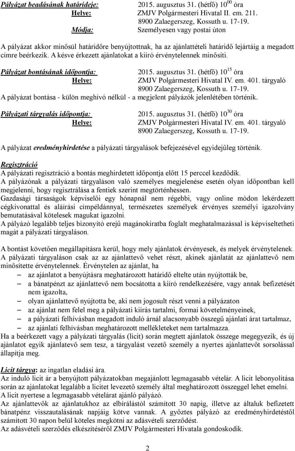 A késve érkezett ajánlatokat a kiíró érvénytelennek minősíti. Pályázat bontásának időpontja: 2015. augusztus 31. (hétfő) 10 15 óra Helye: ZMJV Polgármesteri Hivatal IV. em. 401.