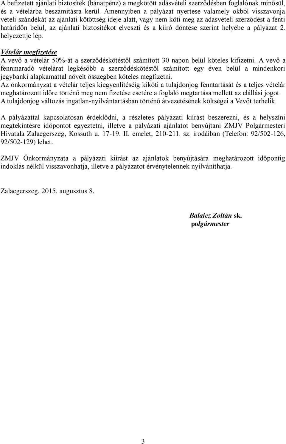 biztosítékot elveszti és a kiíró döntése szerint helyébe a pályázat 2. helyezettje lép. Vételár megfizetése A vevő a vételár 50%-át a szerződéskötéstől számított 30 napon belül köteles kifizetni.