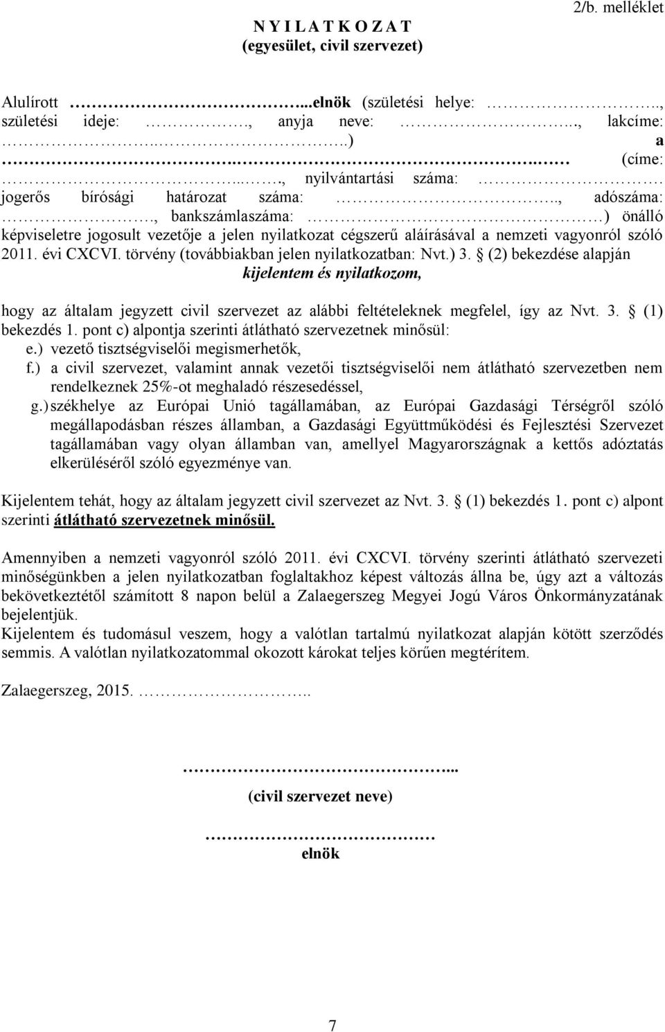 törvény (továbbiakban jelen nyilatkozatban: Nvt.) 3. (2) bekezdése alapján kijelentem és nyilatkozom, hogy az általam jegyzett civil szervezet az alábbi feltételeknek megfelel, így az Nvt. 3. (1) bekezdés 1.