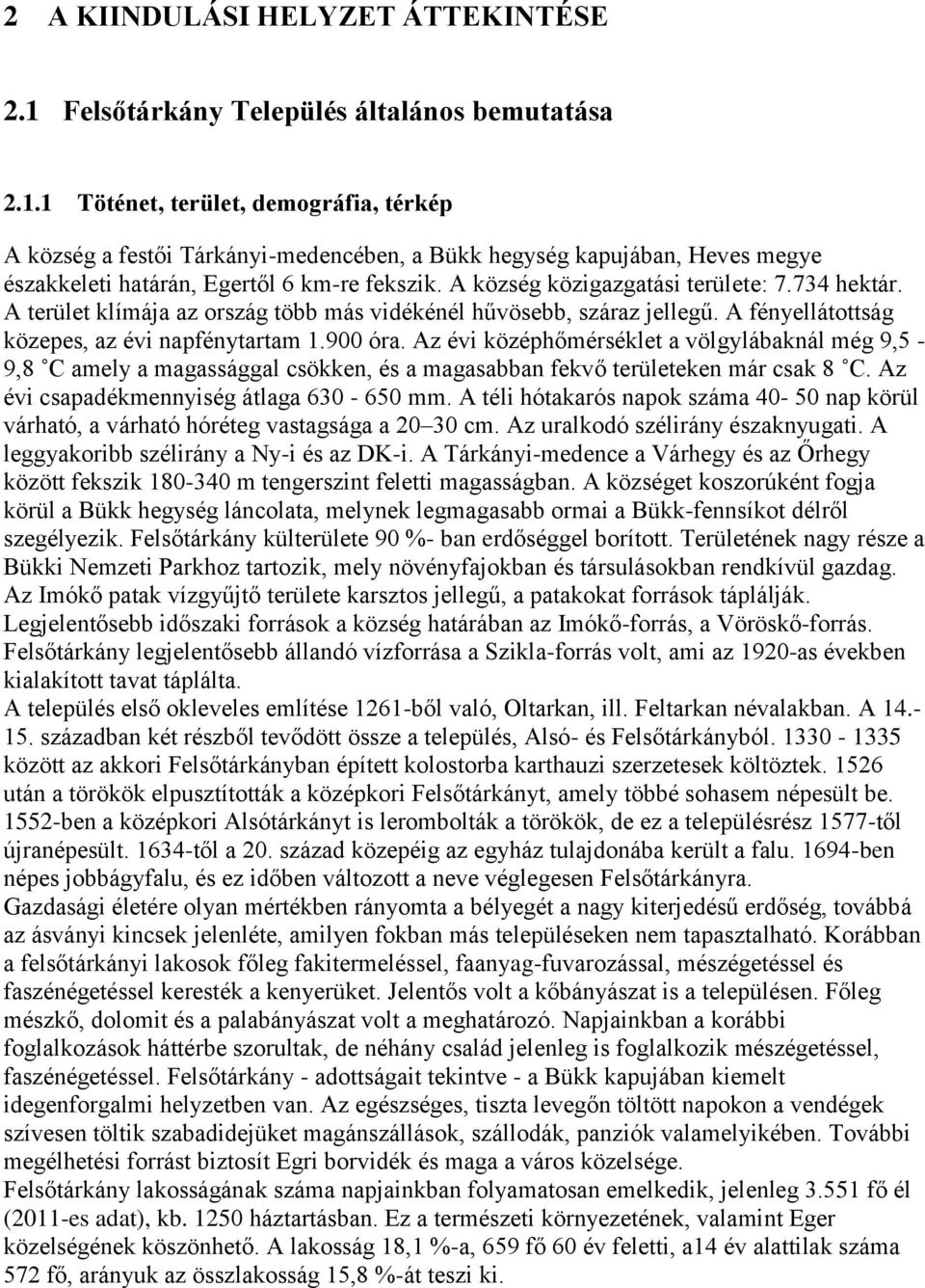 Az évi középhőmérséklet a völgylábaknál még 9,5-9,8 C amely a magassággal csökken, és a magasabban fekvő területeken már csak 8 C. Az évi csapadékmennyiség átlaga 630-650 mm.