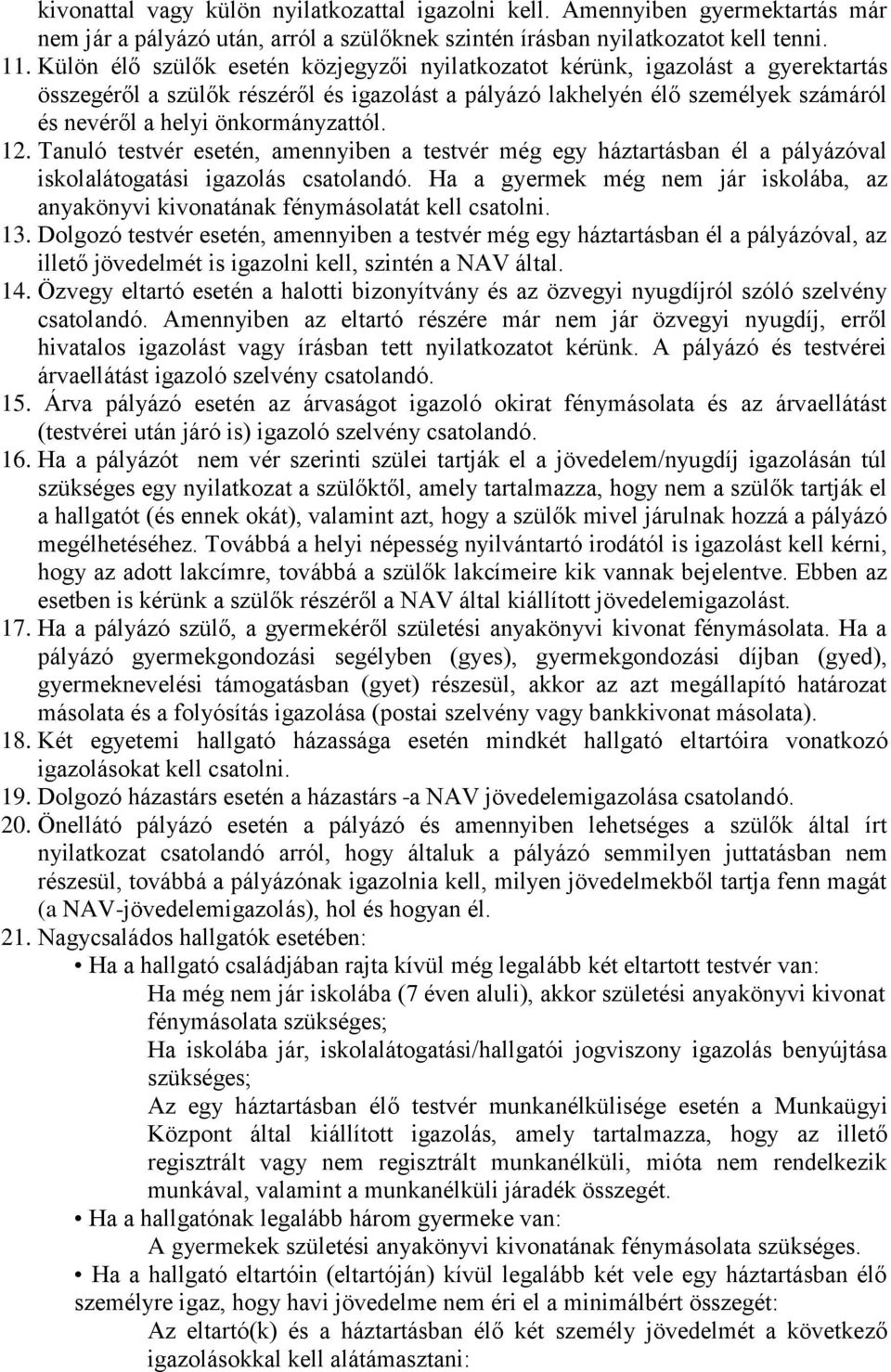 önkormányzattól. 12. Tanuló testvér esetén, amennyiben a testvér még egy háztartásban él a pályázóval iskolalátogatási igazolás csatolandó.