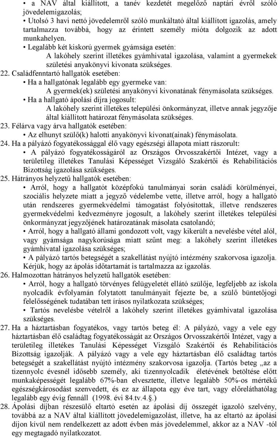 Legalább két kiskorú gyermek gyámsága esetén: A lakóhely szerint illetékes gyámhivatal igazolása, valamint a gyermekek születési anyakönyvi kivonata szükséges. 22.