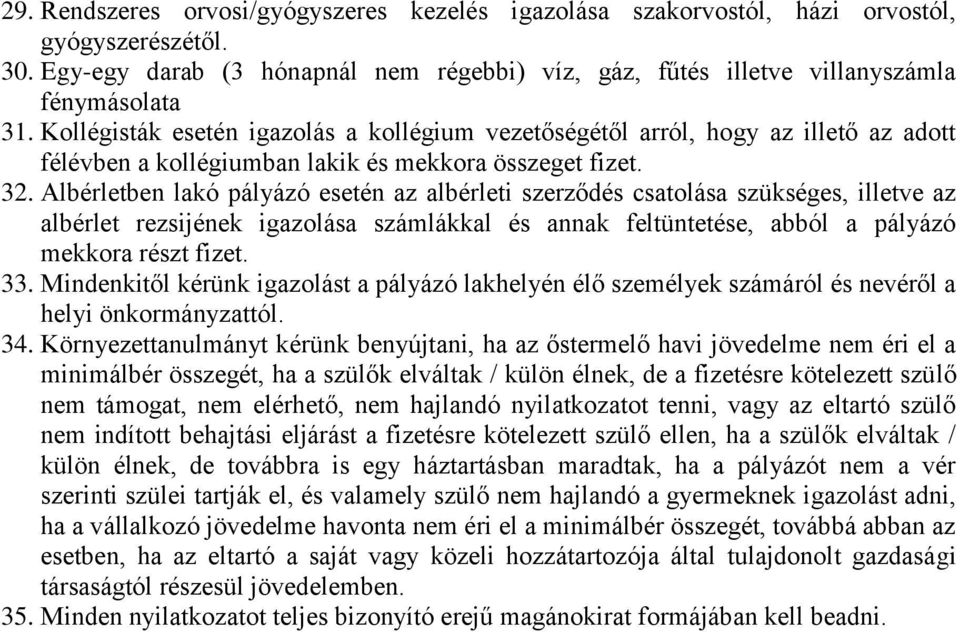 Albérletben lakó pályázó esetén az albérleti szerződés csatolása szükséges, illetve az albérlet rezsijének igazolása számlákkal és annak feltüntetése, abból a pályázó mekkora részt fizet. 33.