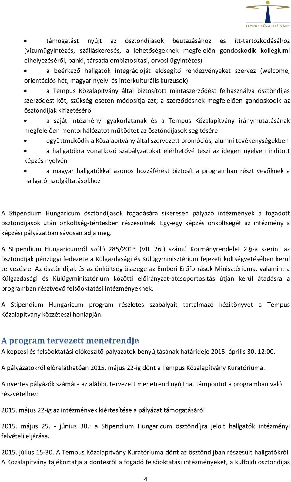 Közalapítvány által biztosított mintaszerződést felhasználva ösztöndíjas szerződést köt, szükség esetén módosítja azt; a szerződésnek megfelelően gondoskodik az ösztöndíjak kifizetéséről a saját