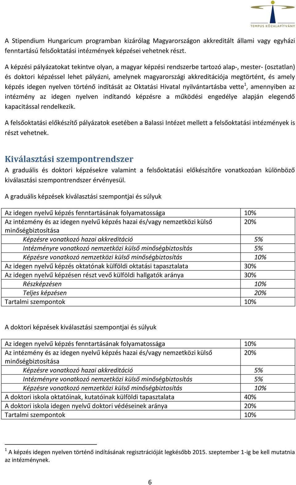 képzés idegen nyelven történő indítását az Oktatási Hivatal nyilvántartásba vette 1, amennyiben az intézmény az idegen nyelven indítandó képzésre a működési engedélye alapján elegendő kapacitással