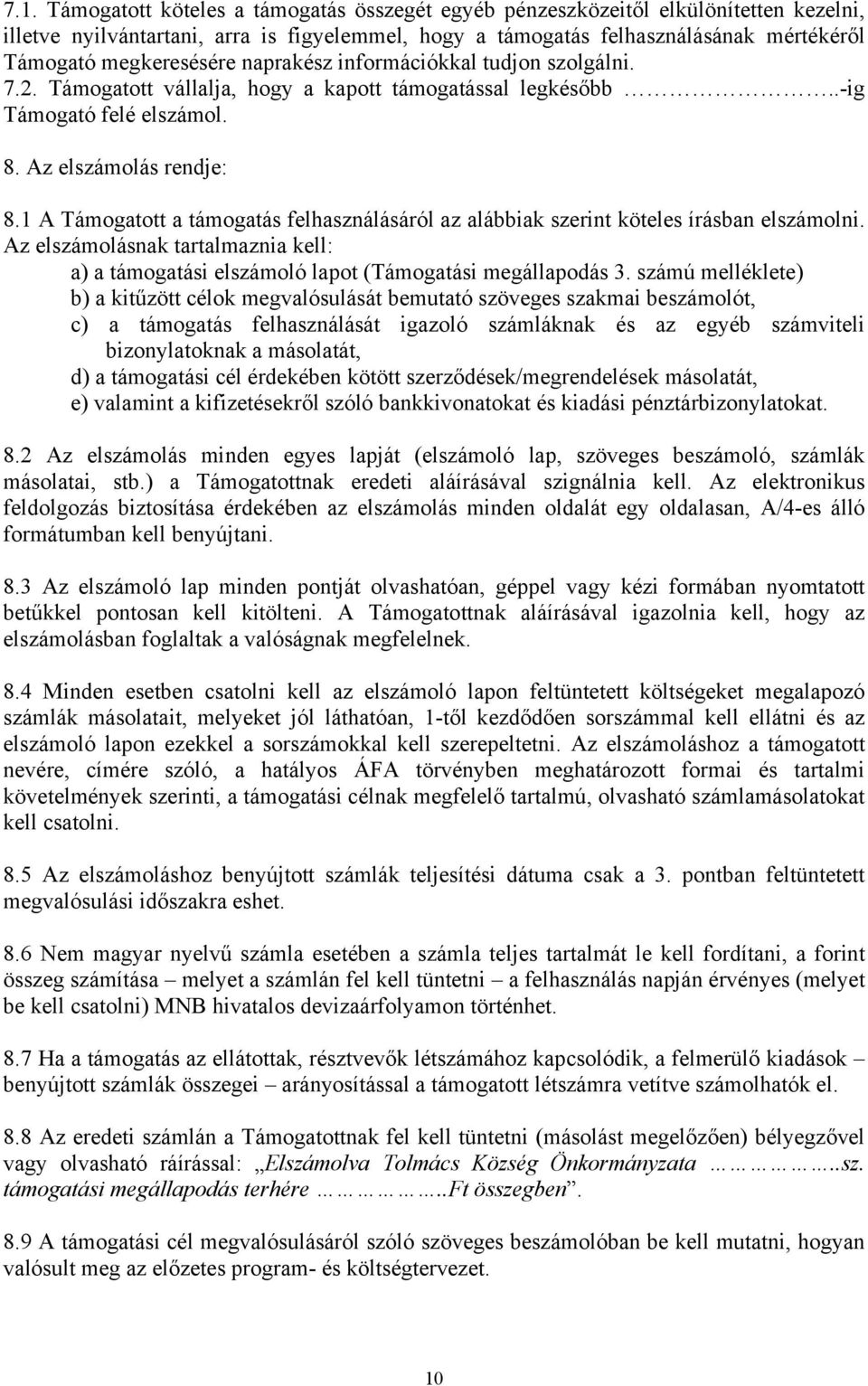 1 A Támogatott a támogatás felhasználásáról az alábbiak szerint köteles írásban elszámolni. Az elszámolásnak tartalmaznia kell: a) a támogatási elszámoló lapot (Támogatási megállapodás 3.