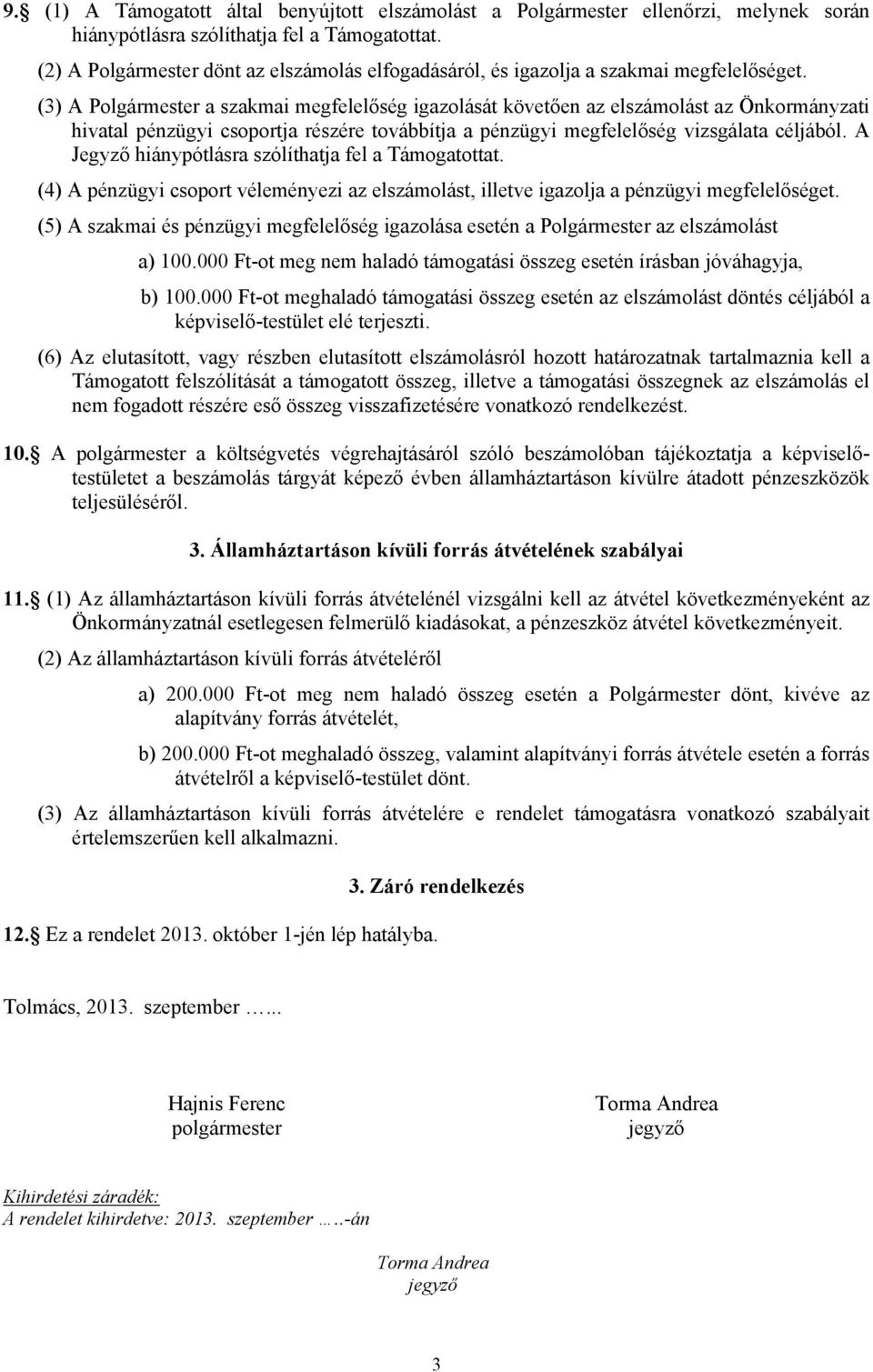 (3) A Polgármester a szakmai megfelelőség igazolását követően az elszámolást az Önkormányzati hivatal pénzügyi csoportja részére továbbítja a pénzügyi megfelelőség vizsgálata céljából.