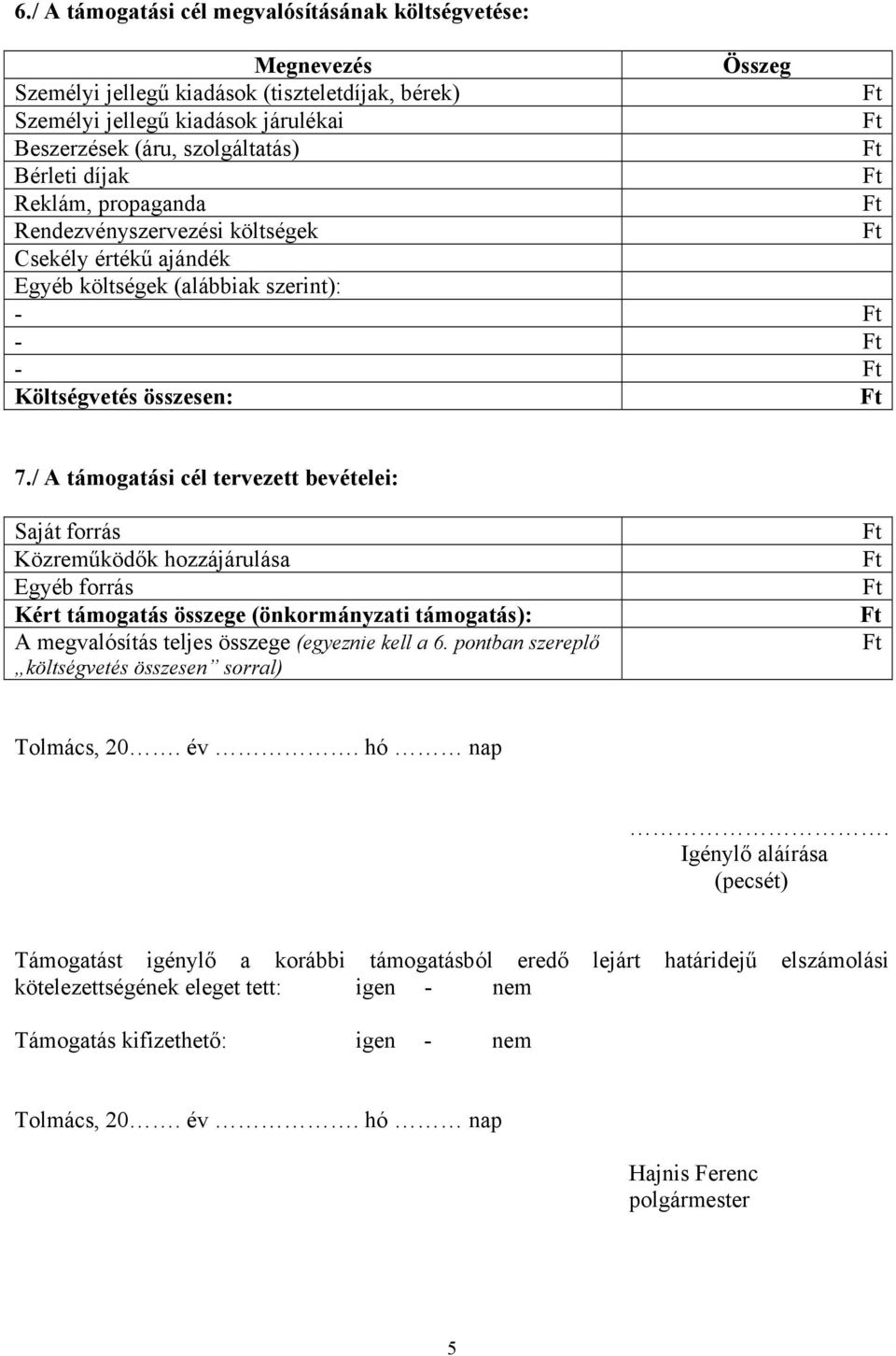 / A támogatási cél tervezett bevételei: Saját forrás Közreműködők hozzájárulása Egyéb forrás Kért támogatás összege (önkormányzati támogatás): A megvalósítás teljes összege (egyeznie kell a 6.