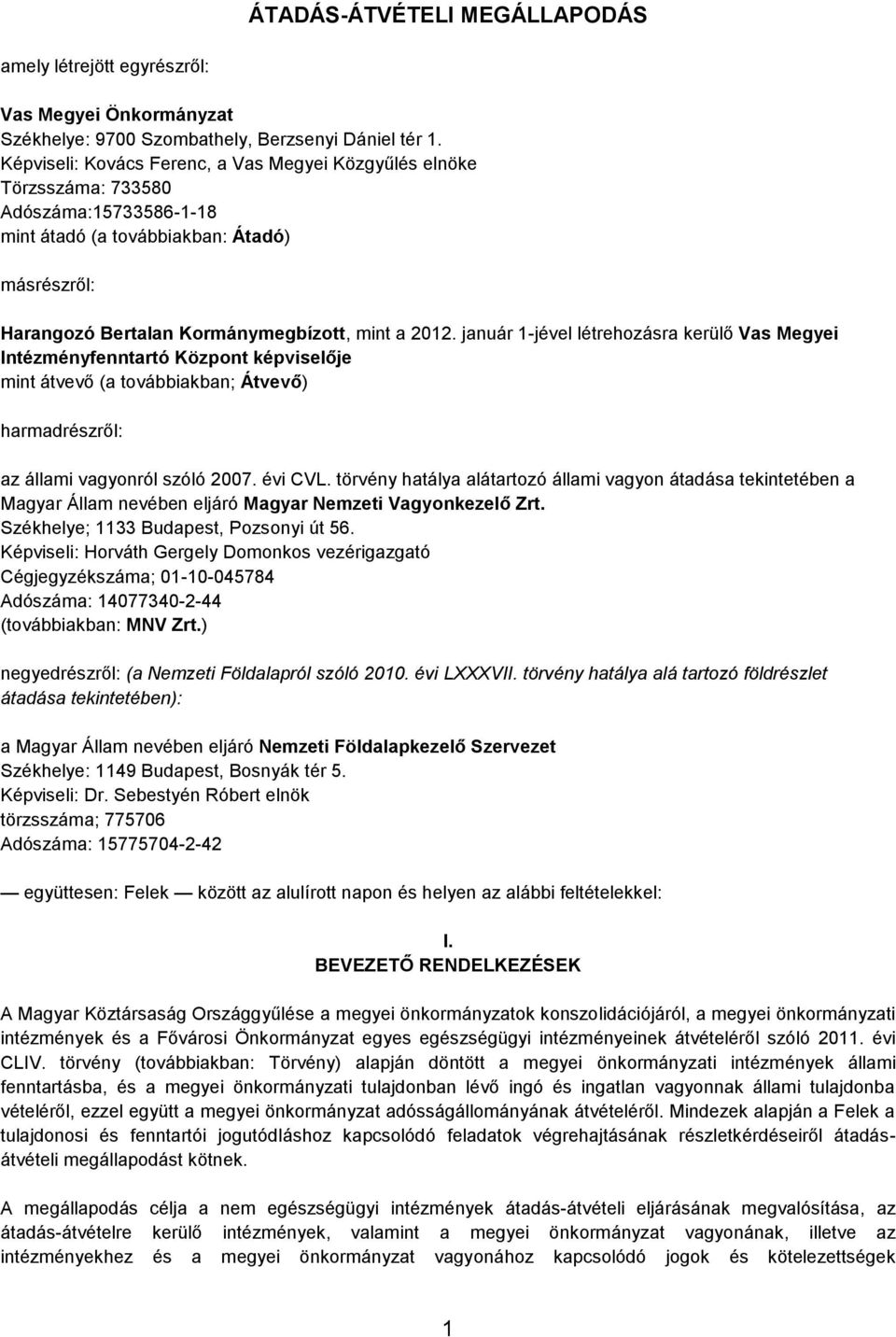 január 1-jével létrehozásra kerülő Vas Megyei Intézményfenntartó Központ képviselője mint átvevő (a továbbiakban; Átvevő) harmadrészről: az állami vagyonról szóló 2007. évi CVL.