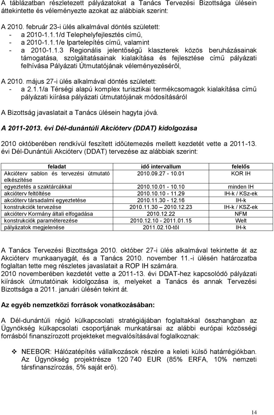 -1.1.1/d Telephelyfejlesztés című, - a 2010-1.1.1/e Ipartelepítés című, valamint - a 2010-1.1.3 Regionális jelentőségű klaszterek közös beruházásainak támogatása, szolgáltatásainak kialakítása és fejlesztése című pályázati felhívása Pályázati Útmutatójának véleményezéséről, A 2010.