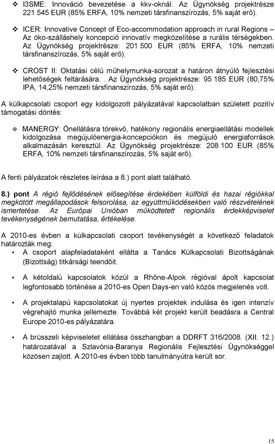 Az Ügynökség projektrésze: 201 500 EUR (85% ERFA, 10% nemzeti társfinanszírozás, 5% saját erő). CROST II: Oktatási célú műhelymunka-sorozat a határon átnyúló fejlesztési lehetőségek feltárására.