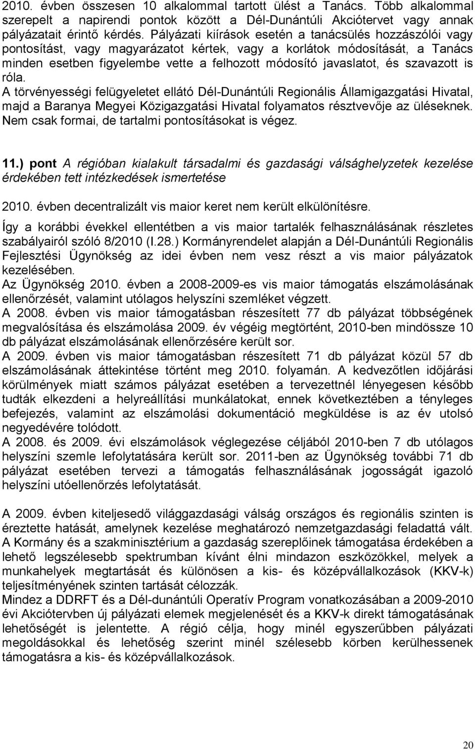 és szavazott is róla. A törvényességi felügyeletet ellátó Dél-Dunántúli Regionális Államigazgatási Hivatal, majd a Baranya Megyei Közigazgatási Hivatal folyamatos résztvevője az üléseknek.