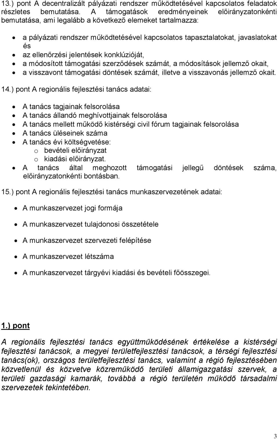 ellenőrzési jelentések konklúzióját, a módosított támogatási szerződések számát, a módosítások jellemző okait, a visszavont támogatási döntések számát, illetve a visszavonás jellemző okait. 14.
