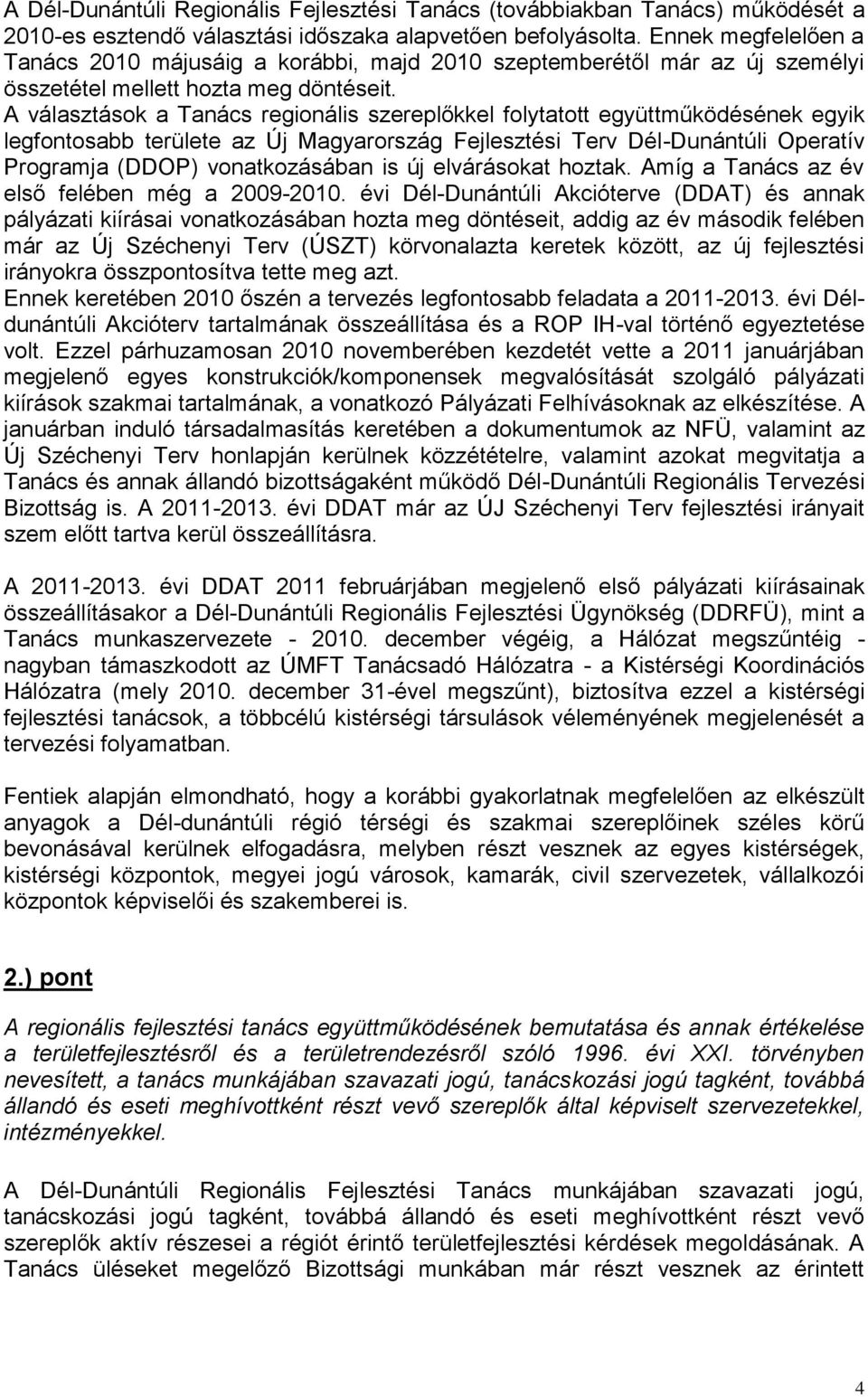 A választások a Tanács regionális szereplőkkel folytatott együttműködésének egyik legfontosabb területe az Új Magyarország Fejlesztési Terv Dél-Dunántúli Operatív Programja (DDOP) vonatkozásában is
