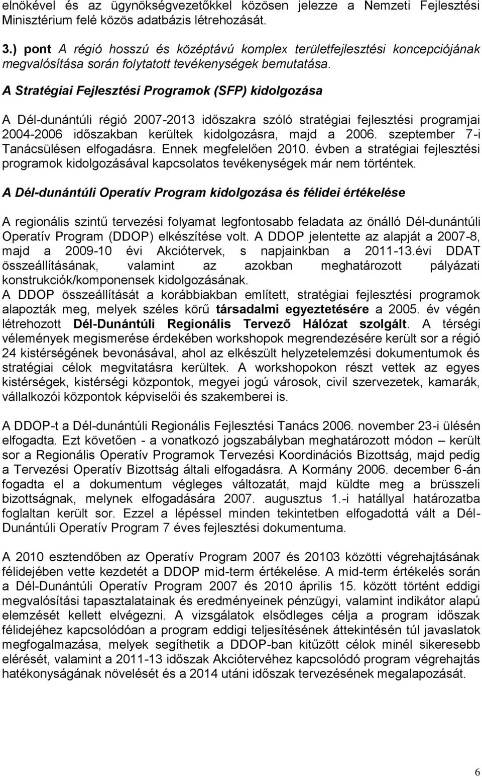 A Stratégiai Fejlesztési Programok (SFP) kidolgozása A Dél-dunántúli régió 2007-2013 időszakra szóló stratégiai fejlesztési programjai 2004-2006 időszakban kerültek kidolgozásra, majd a 2006.