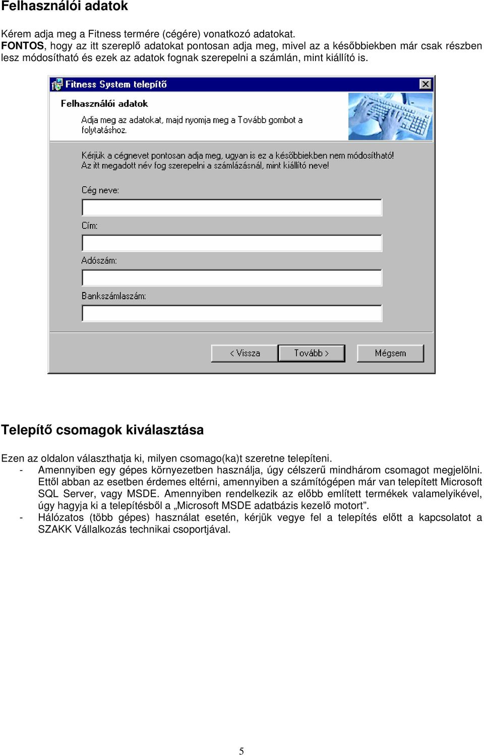 Telepítő csomagok kiválasztása Ezen az oldalon választhatja ki, milyen csomago(ka)t szeretne telepíteni. - Amennyiben egy gépes környezetben használja, úgy célszerű mindhárom csomagot megjelölni.