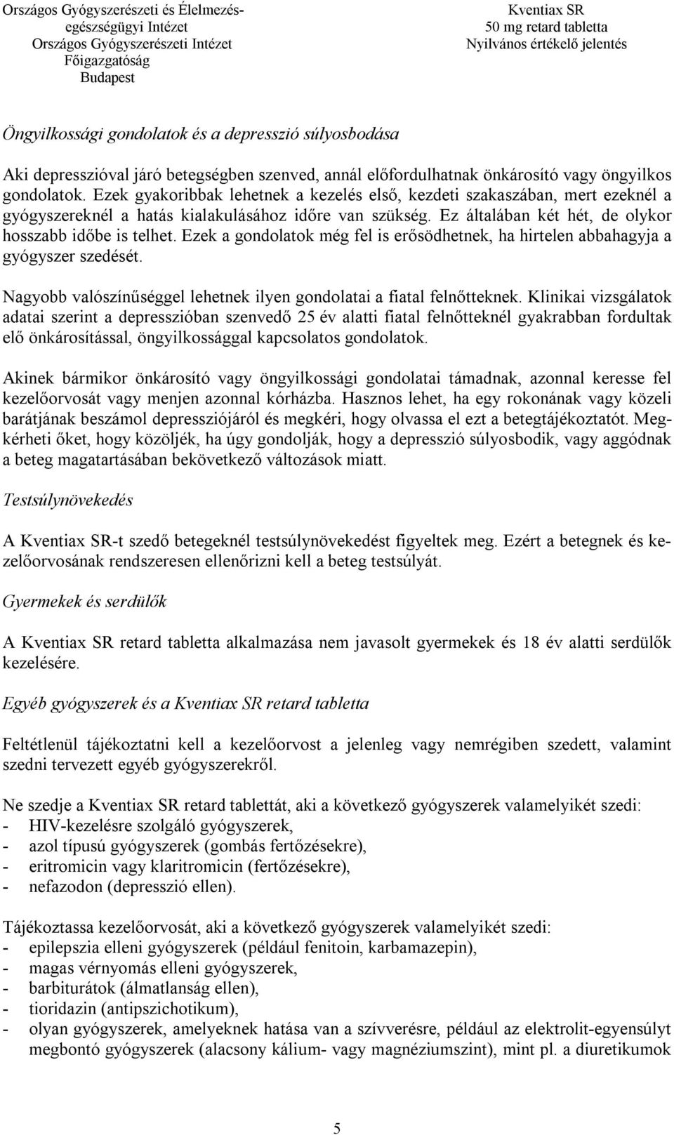 Ezek a gondolatok még fel is erősödhetnek, ha hirtelen abbahagyja a gyógyszer szedését. Nagyobb valószínűséggel lehetnek ilyen gondolatai a fiatal felnőtteknek.