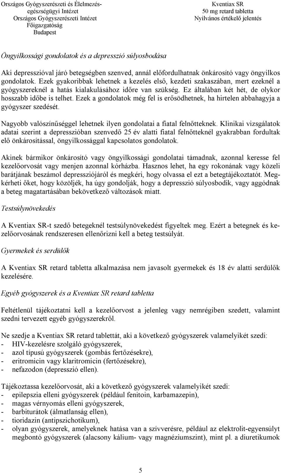 Ezek a gondolatok még fel is erősödhetnek, ha hirtelen abbahagyja a gyógyszer szedését. Nagyobb valószínűséggel lehetnek ilyen gondolatai a fiatal felnőtteknek.