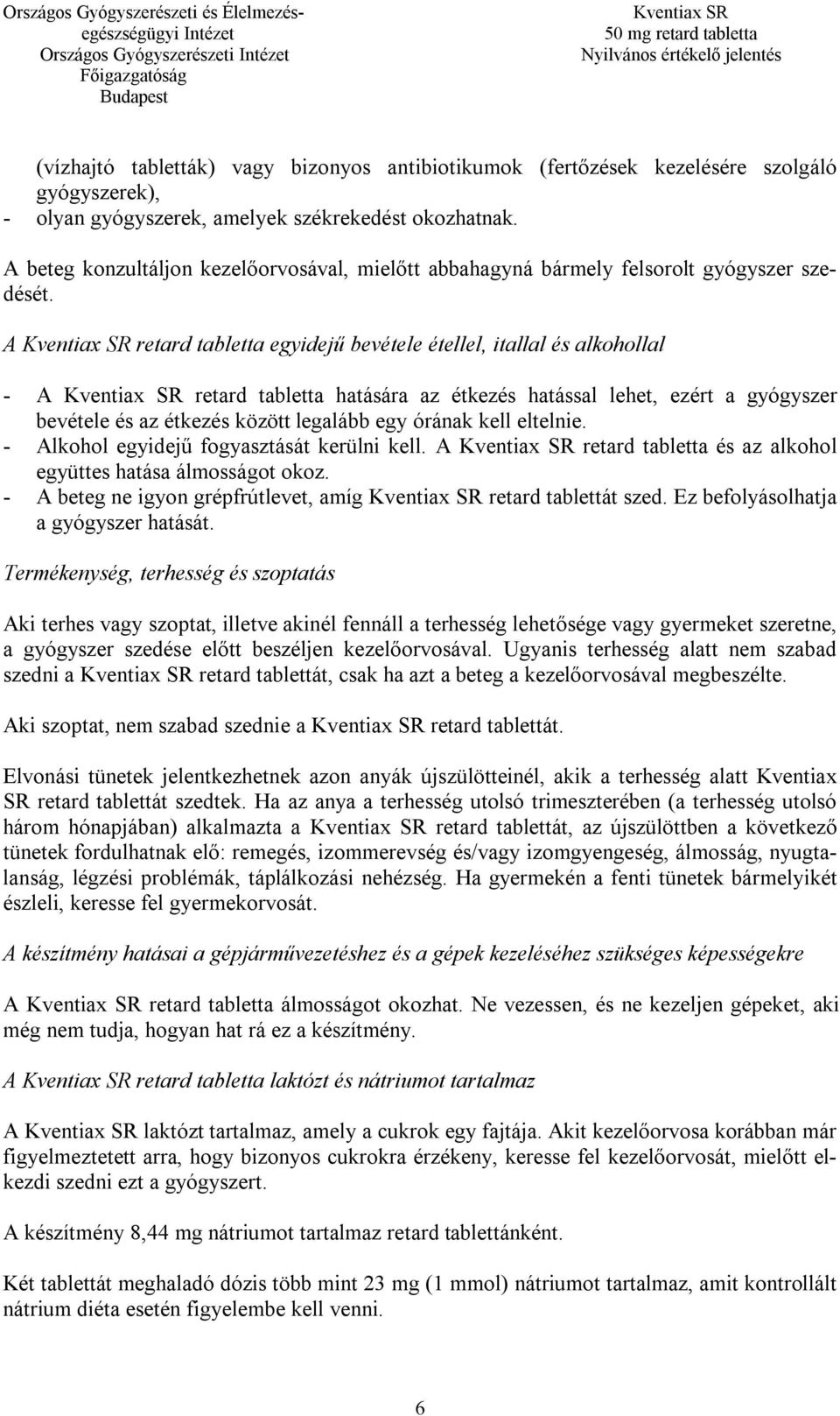 A retard tabletta egyidejű bevétele étellel, itallal és alkohollal - A retard tabletta hatására az étkezés hatással lehet, ezért a gyógyszer bevétele és az étkezés között legalább egy órának kell