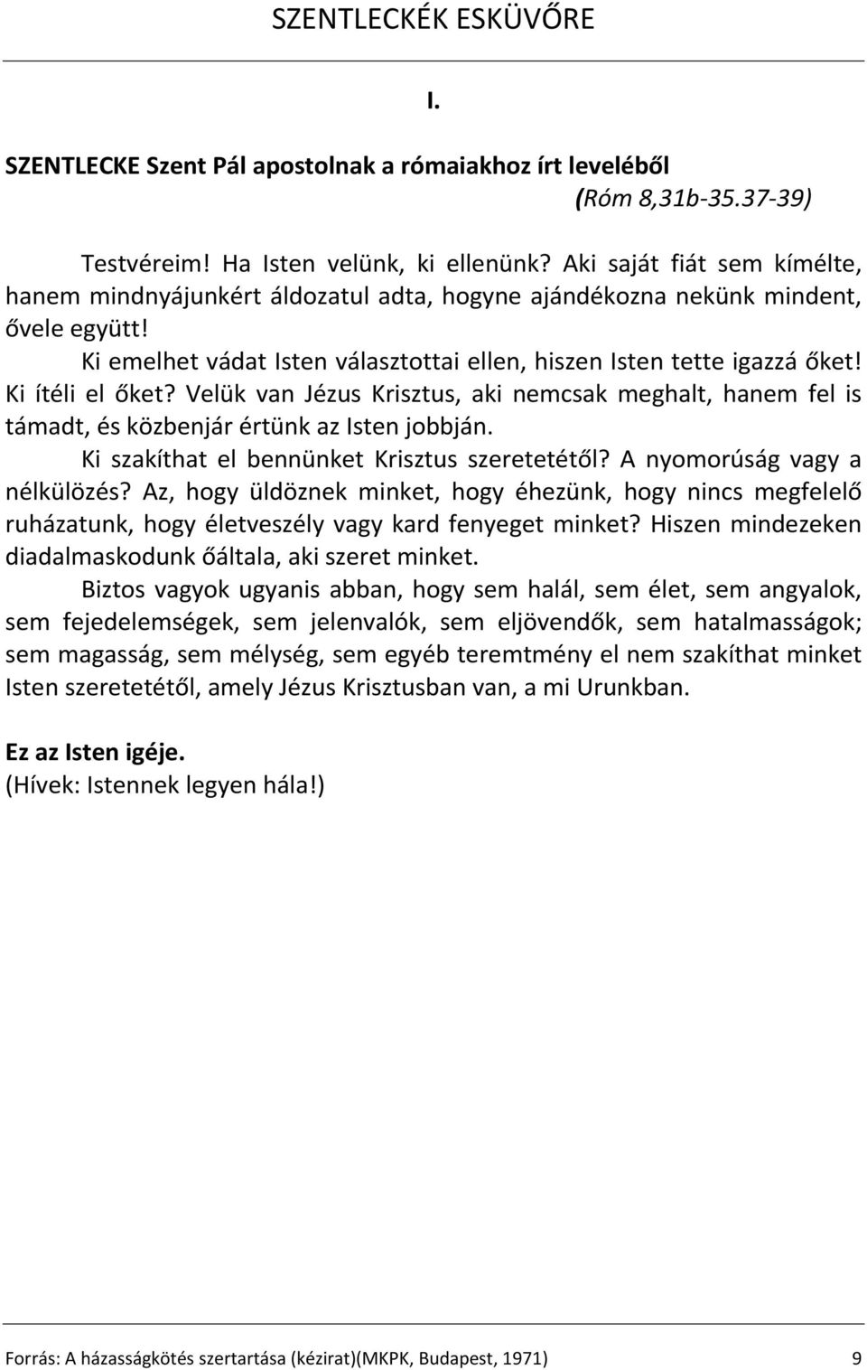 Ki ítéli el őket? Velük van Jézus Krisztus, aki nemcsak meghalt, hanem fel is támadt, és közbenjár értünk az Isten jobbján. Ki szakíthat el bennünket Krisztus szeretetétől?