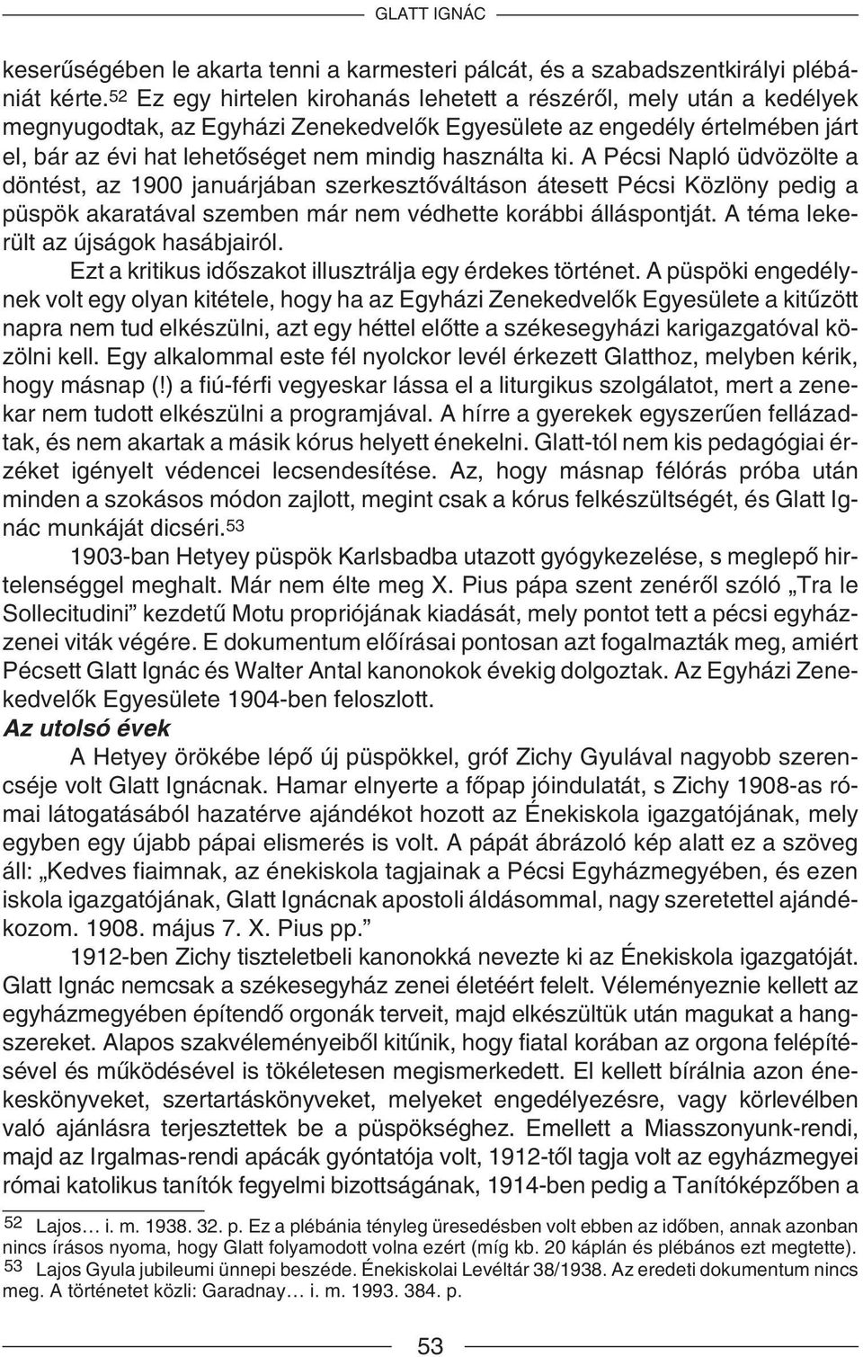 ki. A Pécsi Napló üdvözölte a döntést, az 1900 januárjában szerkesztõváltáson átesett Pécsi Közlöny pedig a püspök akaratával szemben már nem védhette korábbi álláspontját.