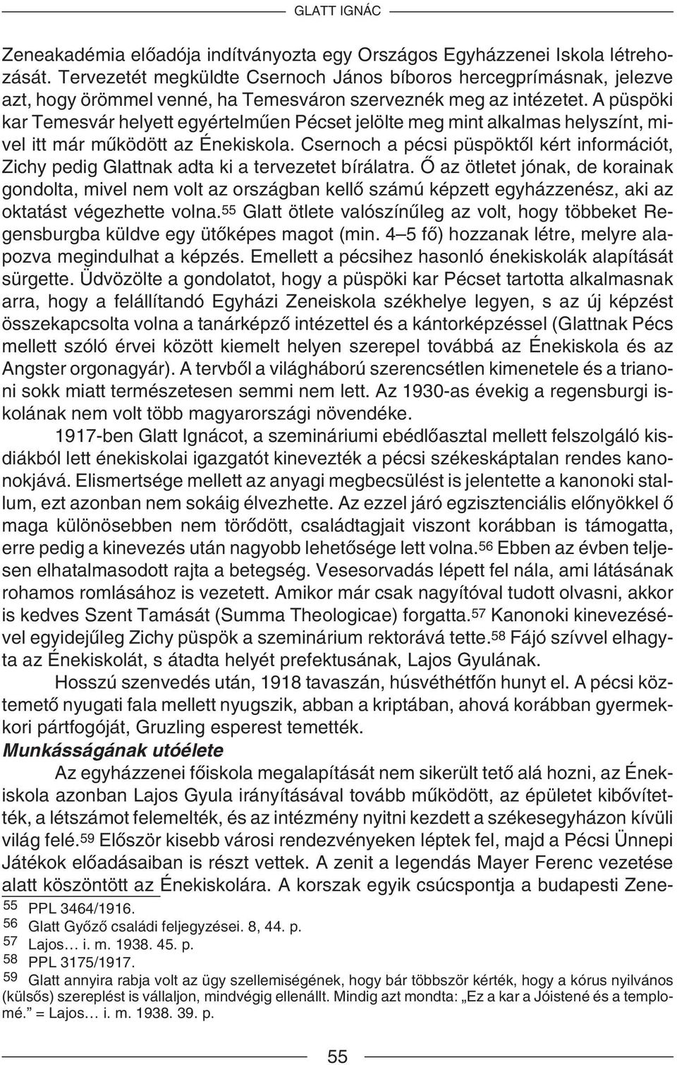 A püspöki kar Temesvár helyett egyértelmûen Pécset jelölte meg mint alkalmas helyszínt, mivel itt már mûködött az Énekiskola.