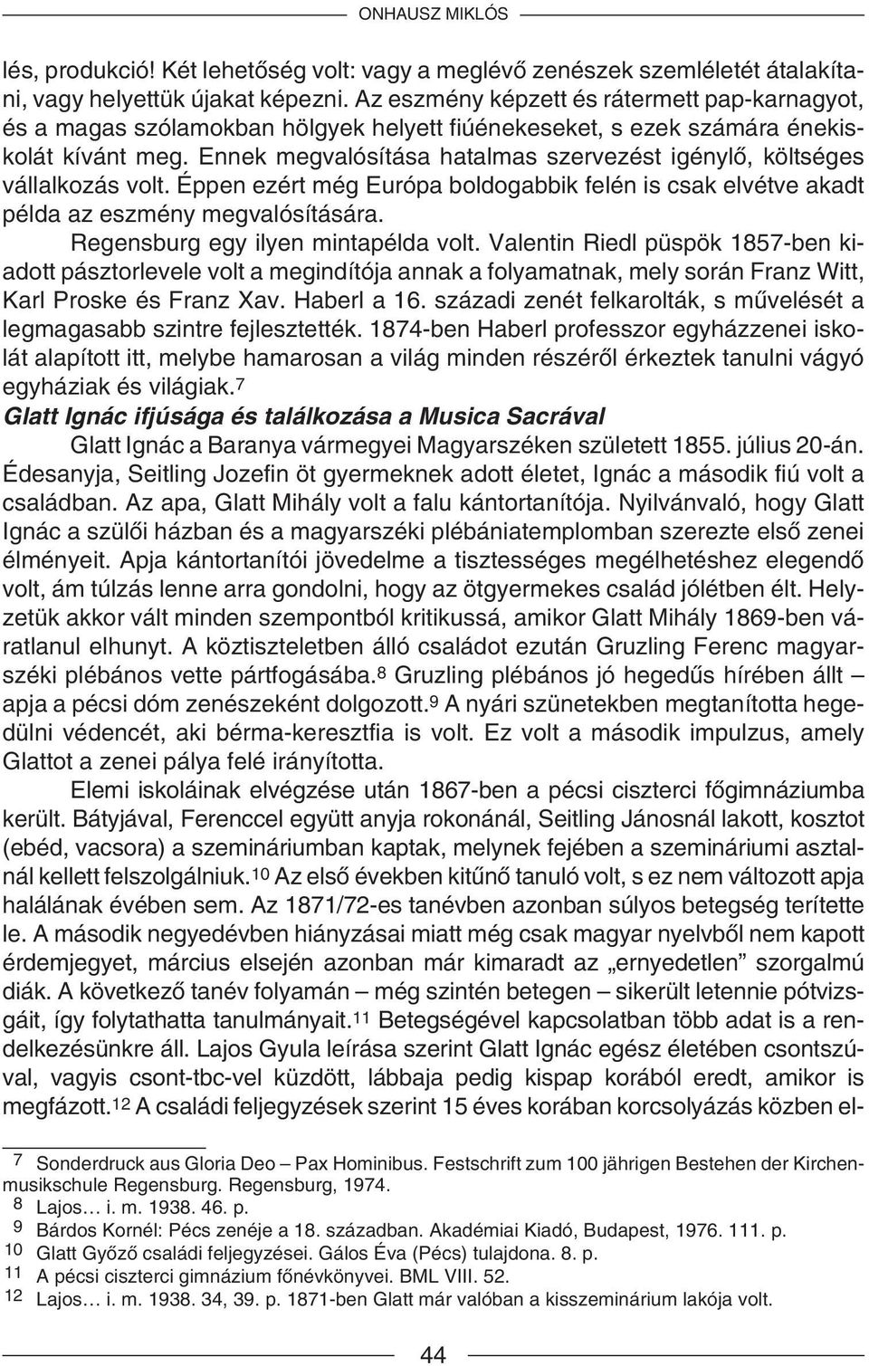 Ennek megvalósítása hatalmas szervezést igénylõ, költséges vállalkozás volt. Éppen ezért még Európa boldogabbik felén is csak elvétve akadt példa az eszmény megvalósítására.