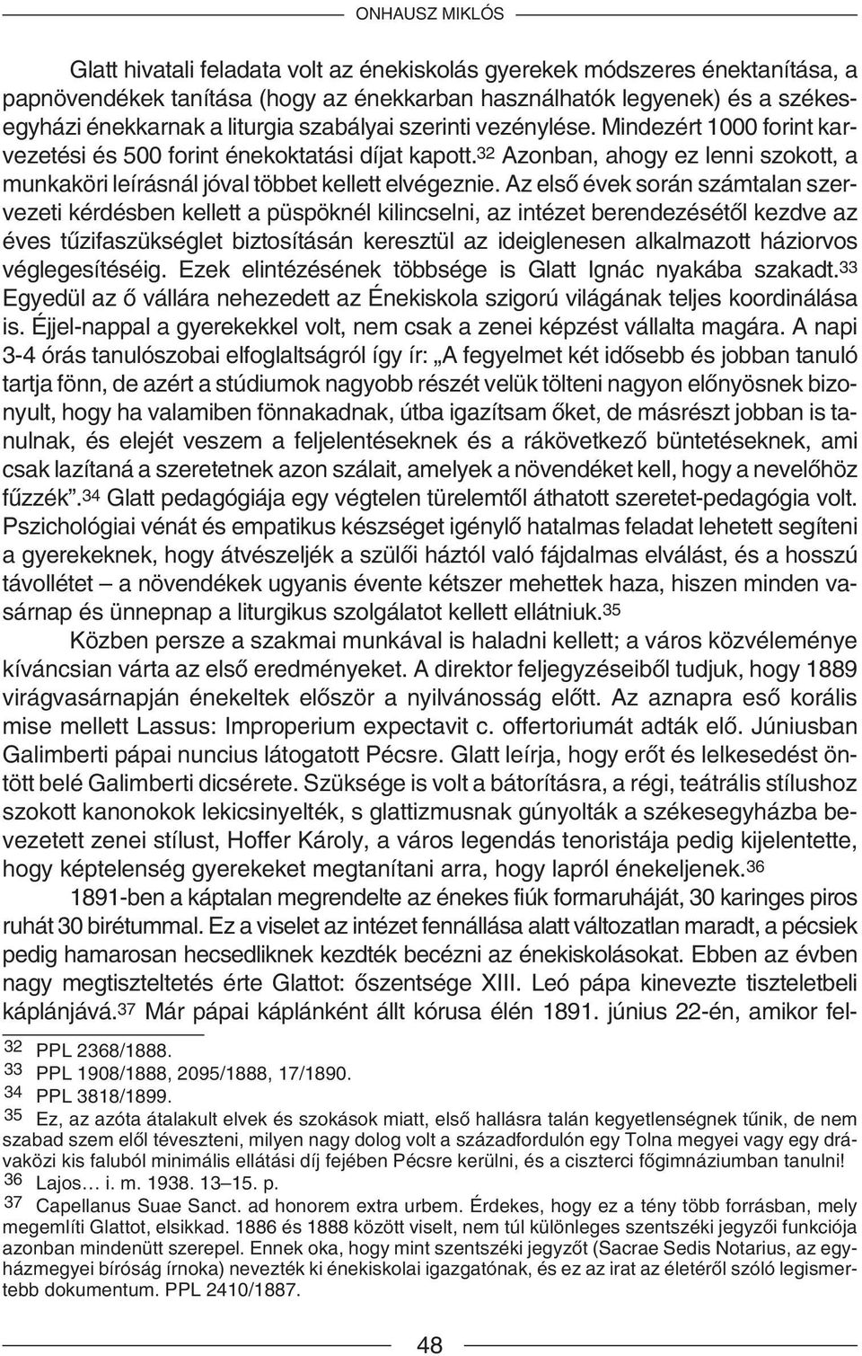 Az elsõ évek során számtalan szervezeti kérdésben kellett a püspöknél kilincselni, az intézet berendezésétõl kezdve az éves tûzifaszükséglet biztosításán keresztül az ideiglenesen alkalmazott