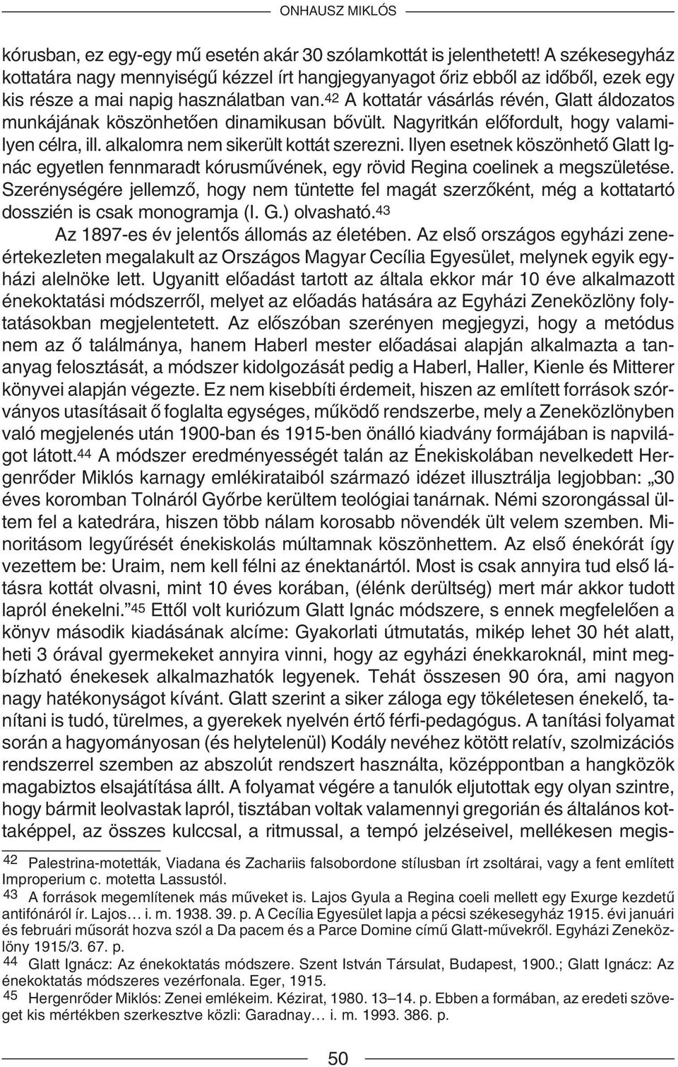 42 A kottatár vásárlás révén, Glatt áldozatos munkájának köszönhetõen dinamikusan bõvült. Nagyritkán elõfordult, hogy valamilyen célra, ill. alkalomra nem sikerült kottát szerezni.