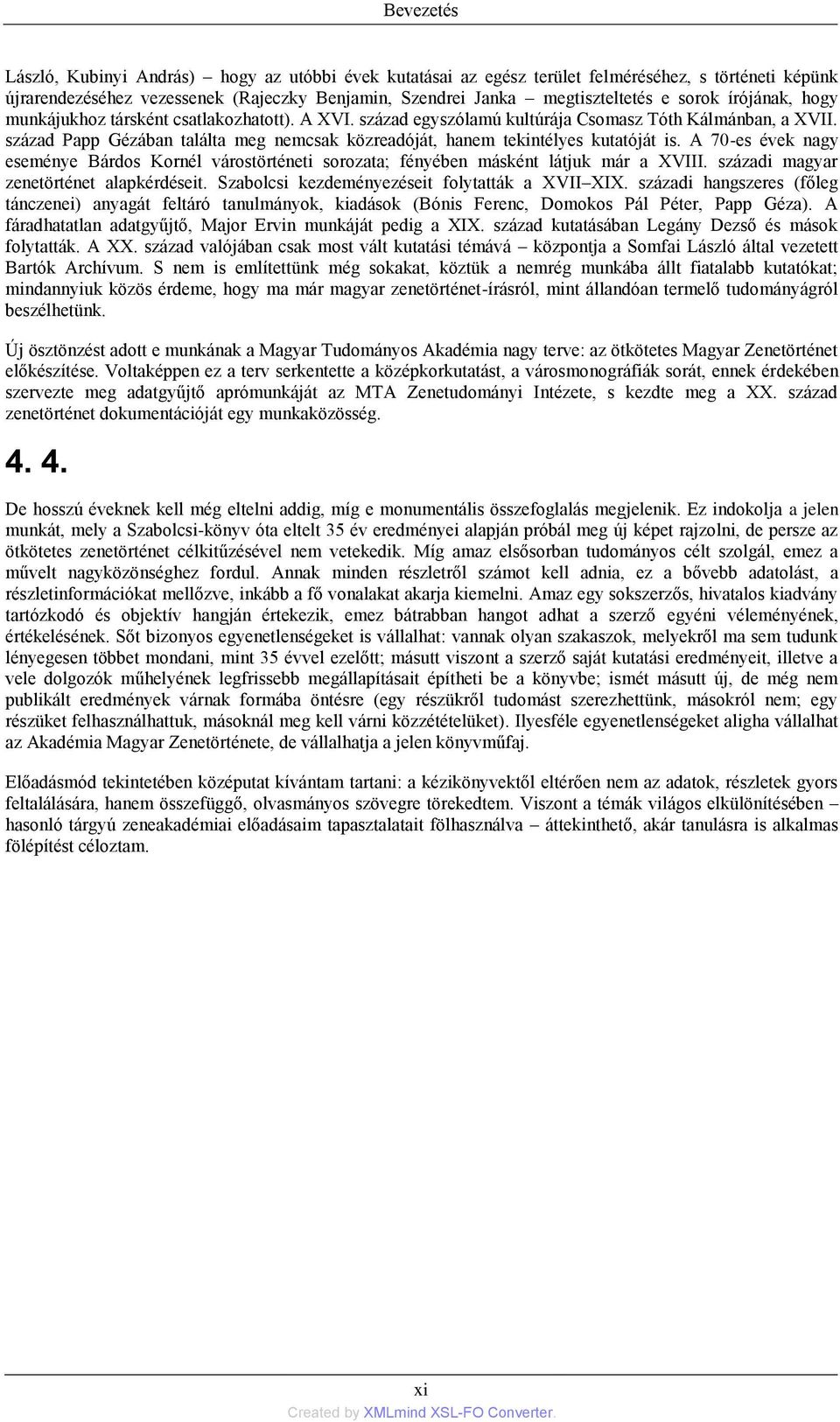 század Papp Gézában találta meg nemcsak közreadóját, hanem tekintélyes kutatóját is. A 70-es évek nagy eseménye Bárdos Kornél várostörténeti sorozata; fényében másként látjuk már a XVIII.