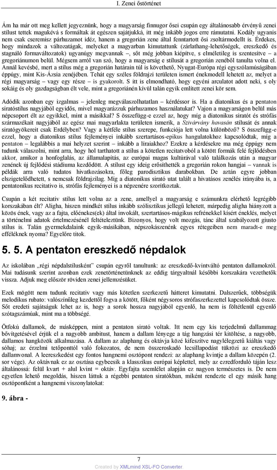 Érdekes, hogy mindazok a változatágak, melyeket a magyarban kimutattunk (zárlathang-lehetőségek, ereszkedő és stagnáló formaváltozatok) ugyanúgy megvannak, sőt még jobban kiépítve, s elméletileg is