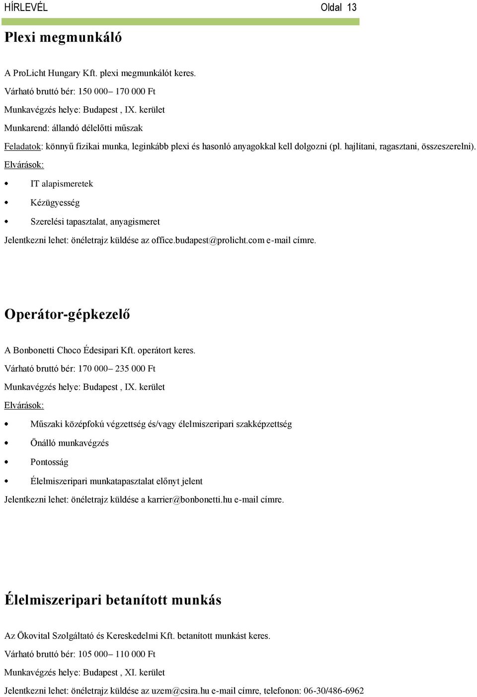 IT alapismeretek Kézügyesség Szerelési tapasztalat, anyagismeret Jelentkezni lehet: önéletrajz küldése az office.budapest@prolicht.com e-mail címre.