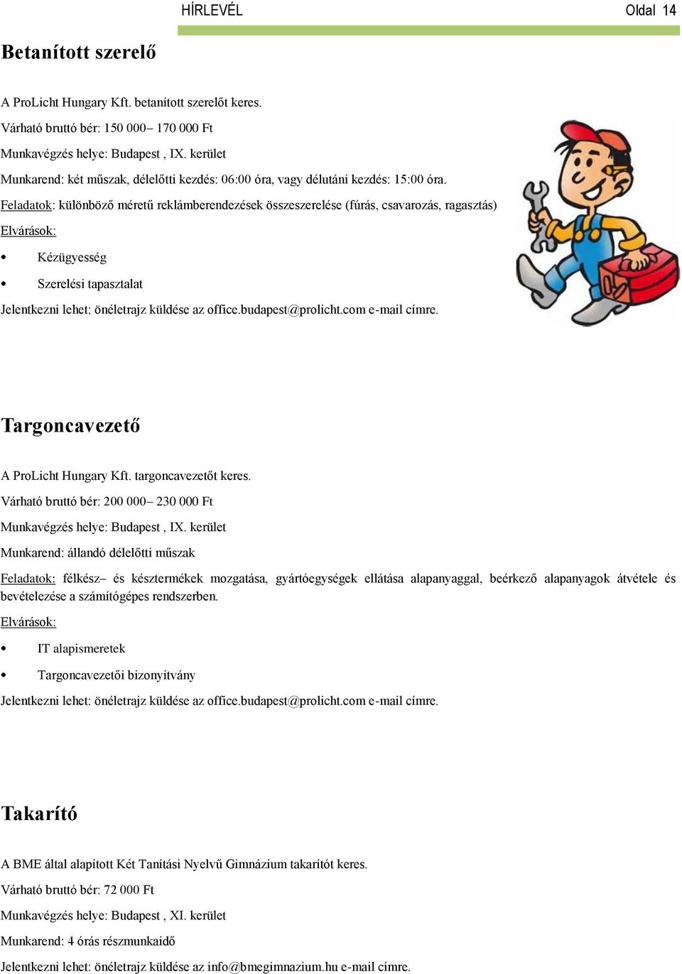 Feladatok: különböző méretű reklámberendezések összeszerelése (fúrás, csavarozás, ragasztás) Kézügyesség Szerelési tapasztalat Jelentkezni lehet: önéletrajz küldése az office.budapest@prolicht.