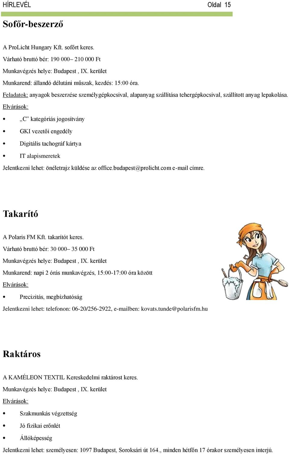 C kategóriás jogosítvány GKI vezetői engedély Digitális tachográf kártya IT alapismeretek Jelentkezni lehet: önéletrajz küldése az office.budapest@prolicht.com e-mail címre. Takarító A Polaris FM Kft.