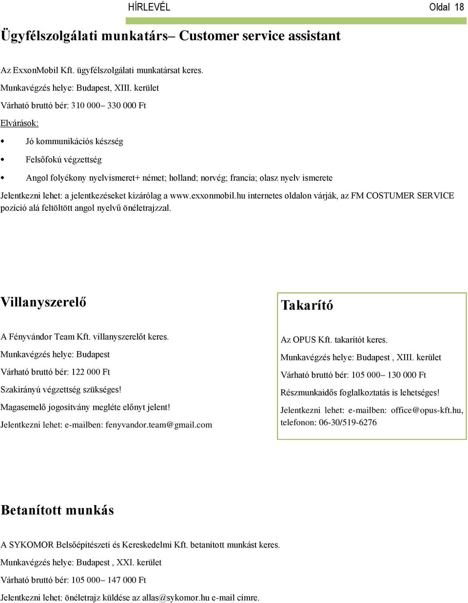 jelentkezéseket kizárólag a www.exxonmobil.hu internetes oldalon várják, az FM COSTUMER SERVICE pozíció alá feltöltött angol nyelvű önéletrajzzal. Villanyszerelő Takarító A Fényvándor Team Kft.