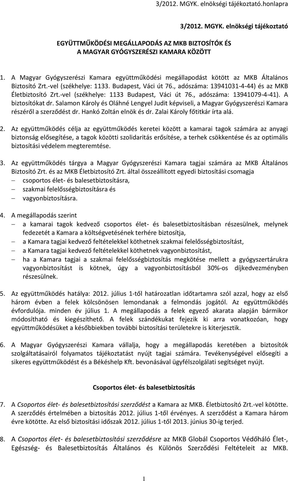-vel (székhelye: 1133 Budapest, Váci út 76., adószáma: 13941079-4-41). A biztosítókat dr. Salamon Károly és Oláhné Lengyel Judit képviseli, a Magyar Gyógyszerészi Kamara részéről a szerződést dr.