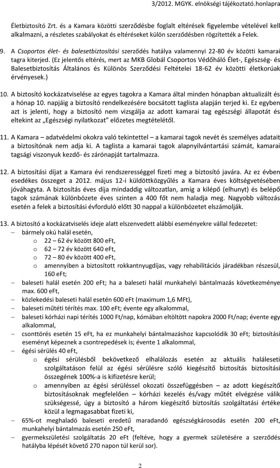 (Ez jelentős eltérés, mert az MKB Globál Csoportos Védőháló Élet-, Egészség- és Balesetbiztosítás Általános és Különös Szerződési Feltételei 18-62 év közötti életkorúak érvényesek.) 10.