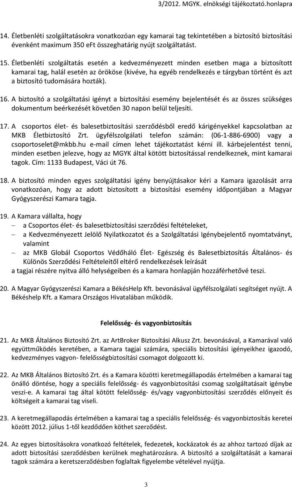 hozták). 16. A biztosító a szolgáltatási igényt a biztosítási esemény bejelentését és az összes szükséges dokumentum beérkezését követően 30 napon belül teljesíti. 17.