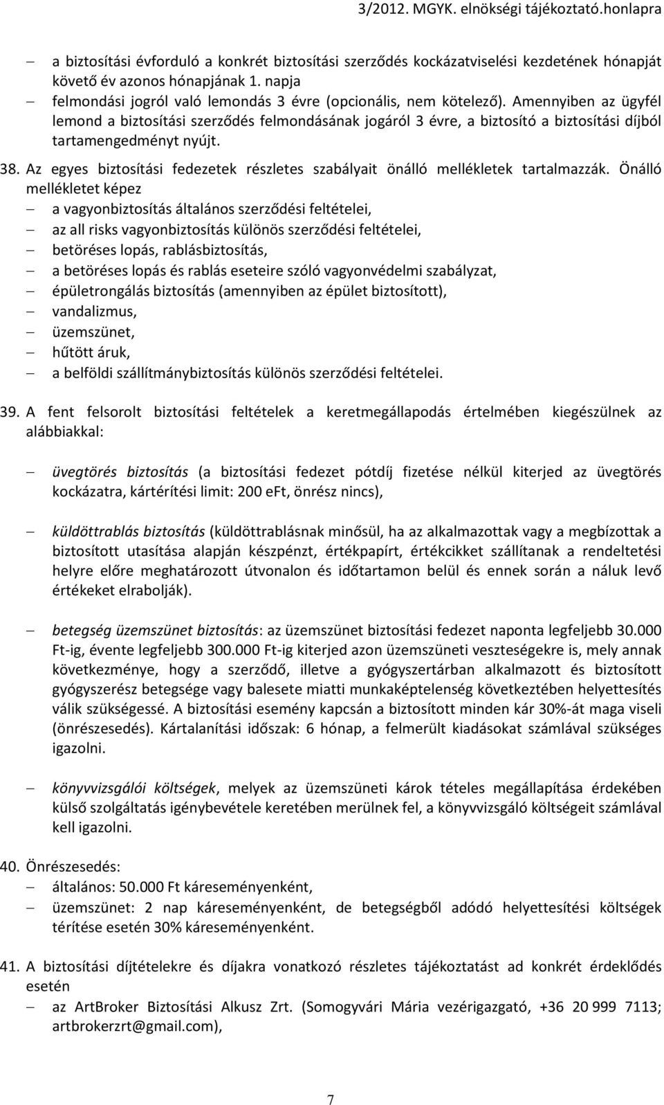 Az egyes biztosítási fedezetek részletes szabályait önálló mellékletek tartalmazzák.