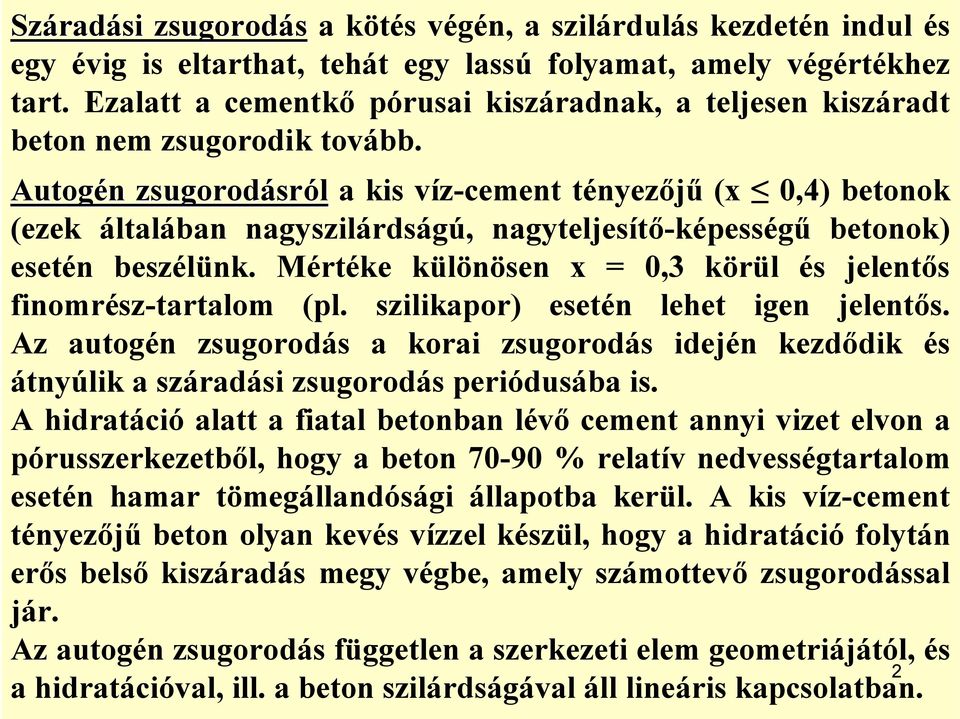 Autogén zsugorodásról a kis víz-cement tényezőjű (x 0,4) betonok (ezek általában nagyszilárdságú, nagyteljesítő-képességű betonok) esetén beszélünk.