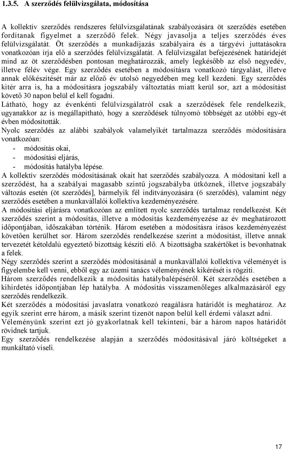 A felülvizsgálat befejezésének határidejét mind az öt szerződésben pontosan meghatározzák, amely legkésőbb az első negyedév, illetve félév vége.