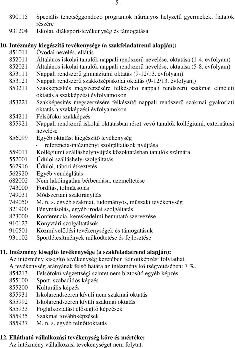 évfolyam) 852021 Általános iskolai tanulók nappali rendszerő nevelése, oktatása (5-8. évfolyam) 853111 Nappali rendszerő gimnáziumi oktatás (9-12/13.