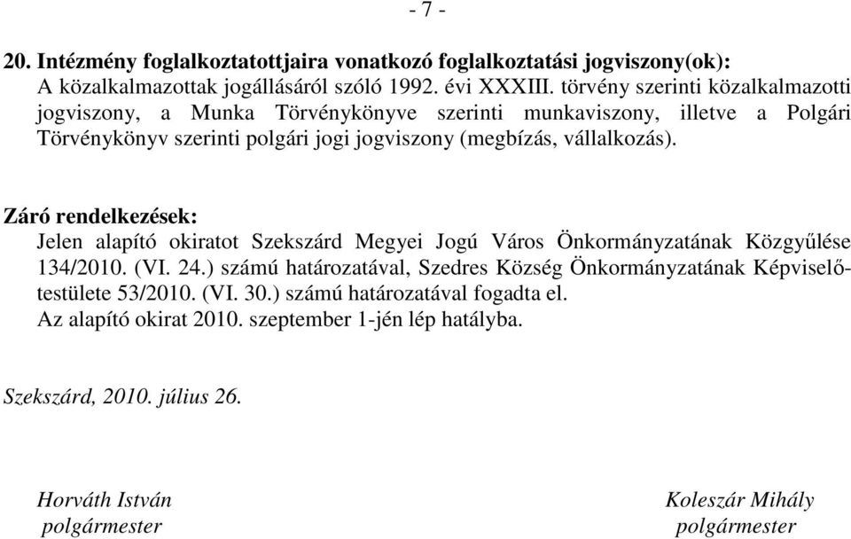 vállalkozás). Záró rendelkezések: Jelen alapító okiratot Szekszárd Megyei Jogú Város Önkormányzatának Közgyőlése 134/2010. (VI. 24.