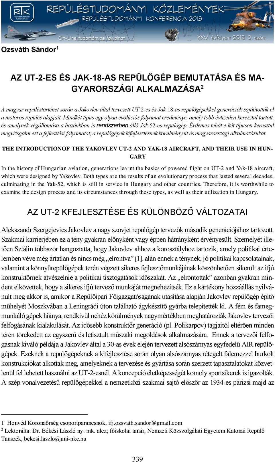Mindkét típus egy olyan evolúciós folyamat eredménye, amely több évtizeden keresztül tartott, és amelynek végállomása a hazánkban is rendszerben álló Jak-52-es repülőgép.